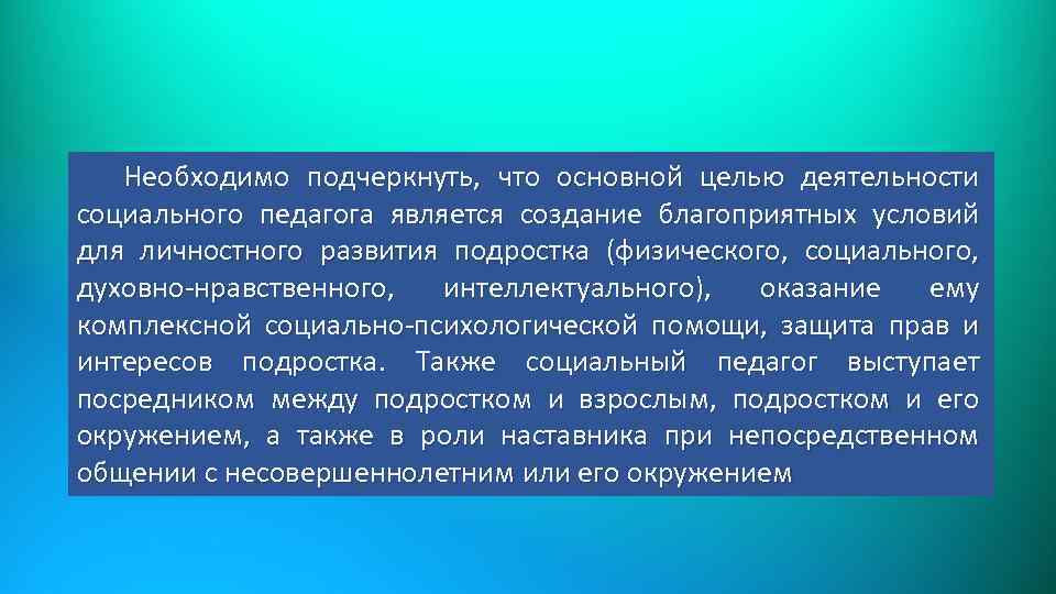 Необходимо подчеркнуть, что основной целью деятельности социального педагога является создание благоприятных условий для личностного