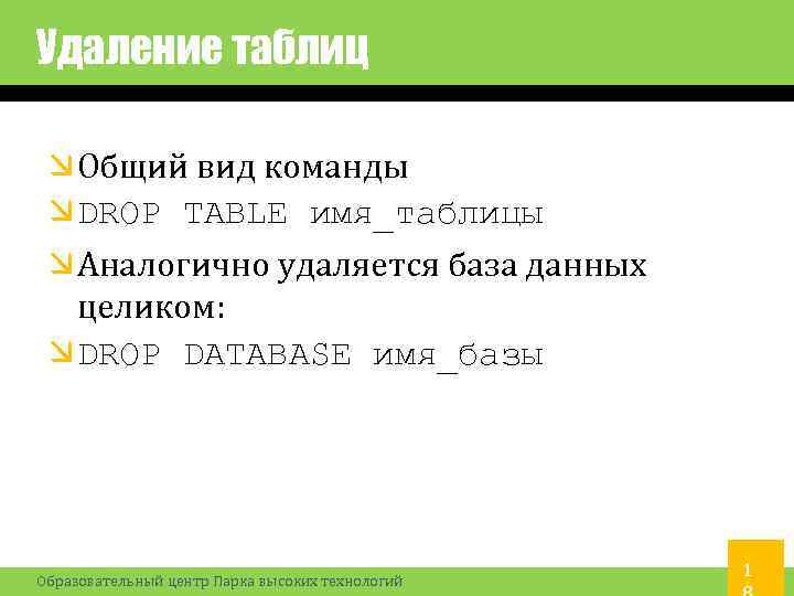 Удаление таблиц Общий вид команды DROP TABLE имя_таблицы Аналогично удаляется база данных целиком: DROP