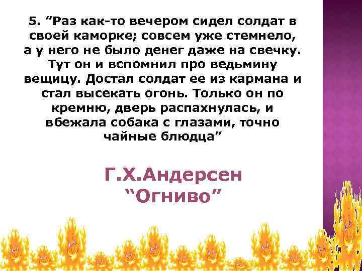 5. ”Раз как-то вечером сидел солдат в своей каморке; совсем уже стемнело, а у