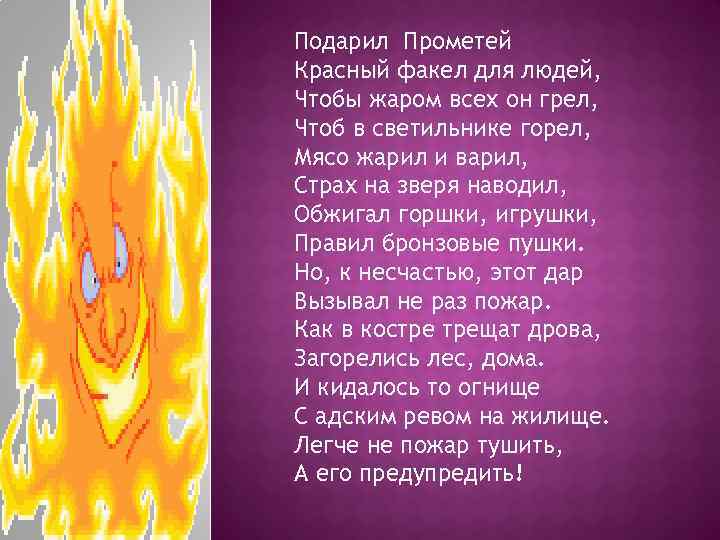 Подарил Прометей Красный факел для людей, Чтобы жаром всех он грел, Чтоб в светильнике