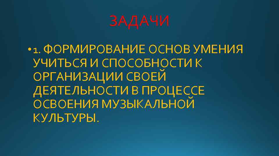 ЗАДАЧИ • 1. ФОРМИРОВАНИЕ ОСНОВ УМЕНИЯ УЧИТЬСЯ И СПОСОБНОСТИ К ОРГАНИЗАЦИИ СВОЕЙ ДЕЯТЕЛЬНОСТИ В