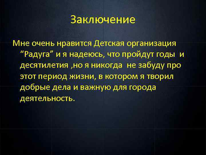 Заключение Мне очень нравится Детская организация “Радуга” и я надеюсь, что пройдут годы и