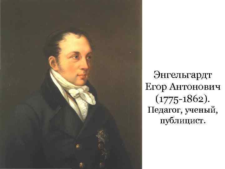 Энгельгардт Егор Антонович (1775 -1862). Педагог, ученый, публицист. 