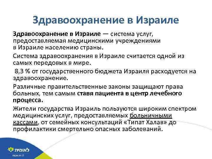 Здравоохранение в Израиле — система услуг, предоставляемая медицинскими учреждениями в Израиле населению страны. Система