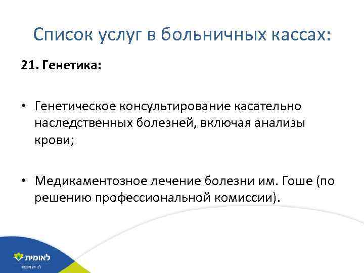 Список услуг в больничных кассах: 21. Генетика: • Генетическое консультирование касательно наследственных болезней, включая