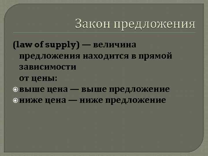 (law of supply) — величина предложения находится в прямой зависимости от цены: выше цена