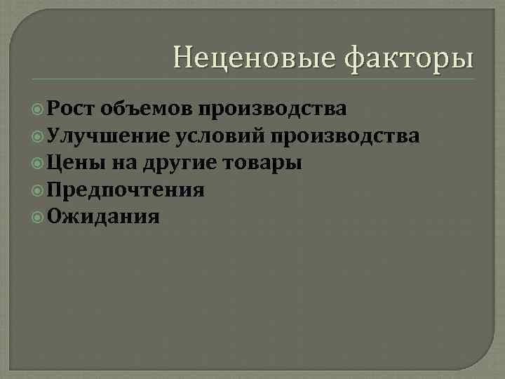Неценовые факторы Рост объемов производства Улучшение условий производства Цены на другие товары Предпочтения Ожидания