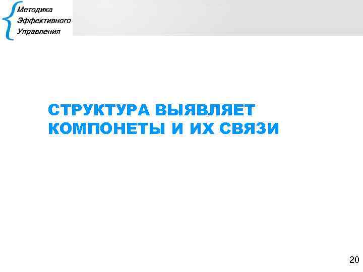 СТРУКТУРА ВЫЯВЛЯЕТ КОМПОНЕТЫ И ИХ СВЯЗИ 20 
