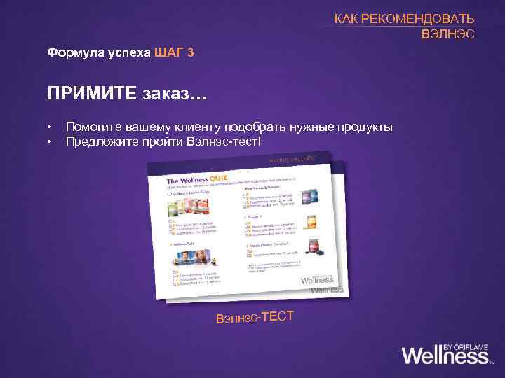 КАК РЕКОМЕНДОВАТЬ ВЭЛНЭС Формула успеха ШАГ 3 ПРИМИТЕ заказ… • • Помогите вашему клиенту