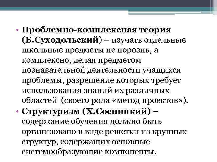  • Проблемно-комплексная теория (Б. Суходольский) – изучать отдельные школьные предметы не порознь, а