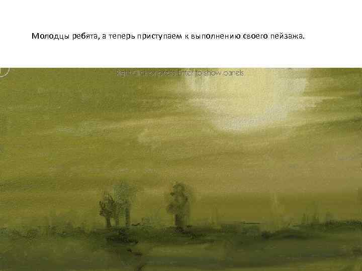 Молодцы ребята, а теперь приступаем к выполнению своего пейзажа. 