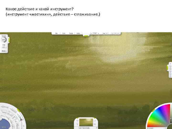 Какое действие и какой инструмент? (инструмент «мастихин» , действие – сглаживание. ) 
