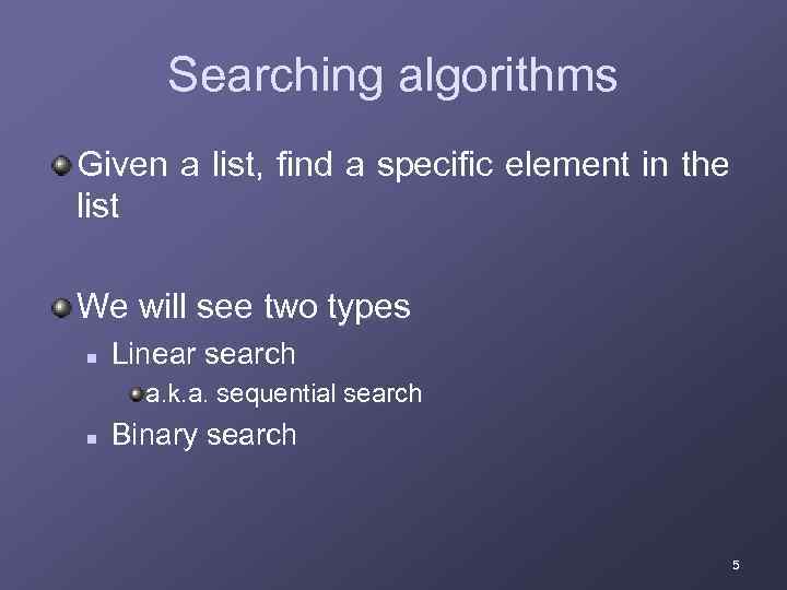 Searching algorithms Given a list, find a specific element in the list We will
