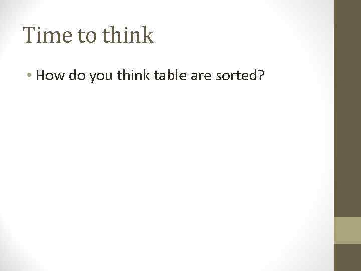 Time to think • How do you think table are sorted? 