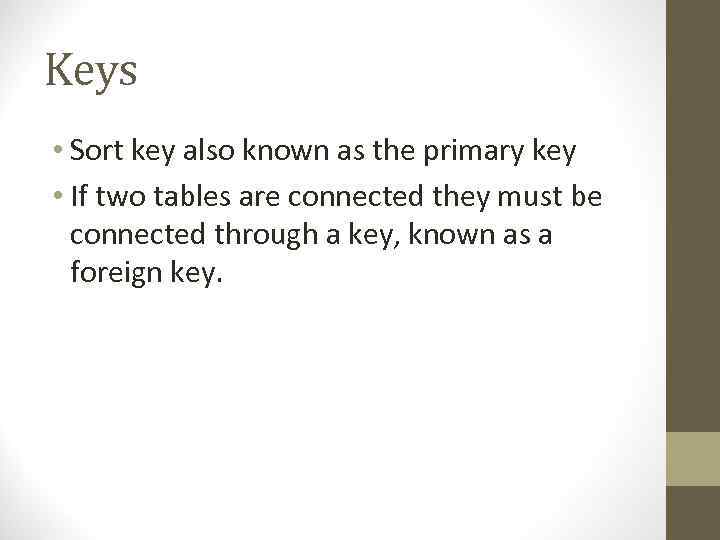 Keys • Sort key also known as the primary key • If two tables