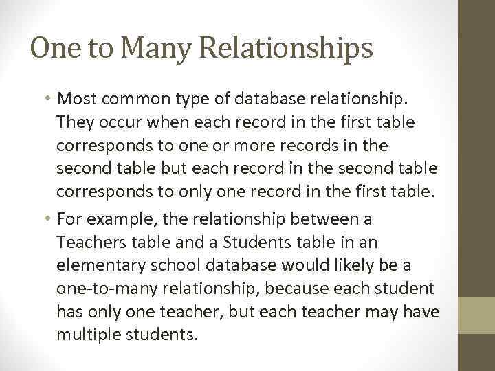 One to Many Relationships • Most common type of database relationship. They occur when