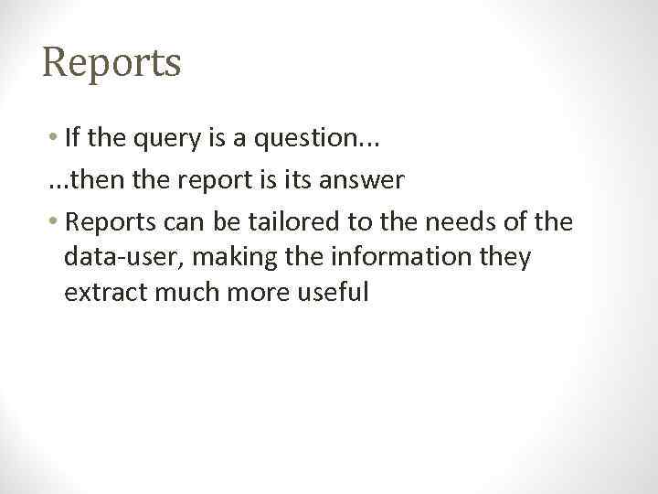 Reports • If the query is a question. . . then the report is