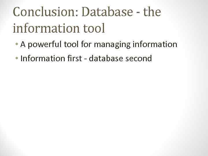 Conclusion: Database - the information tool • A powerful tool for managing information •