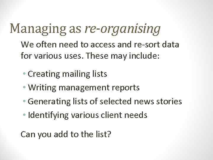 Managing as re-organising We often need to access and re-sort data for various uses.