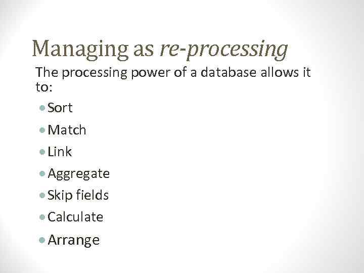 Managing as re-processing The processing power of a database allows it to: · Sort