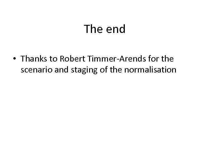 The end • Thanks to Robert Timmer-Arends for the scenario and staging of the