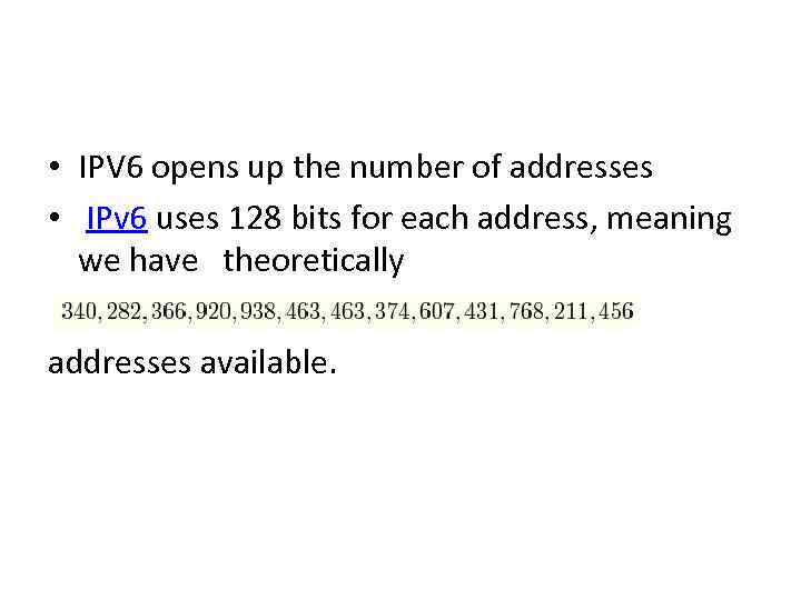  • IPV 6 opens up the number of addresses • IPv 6 uses