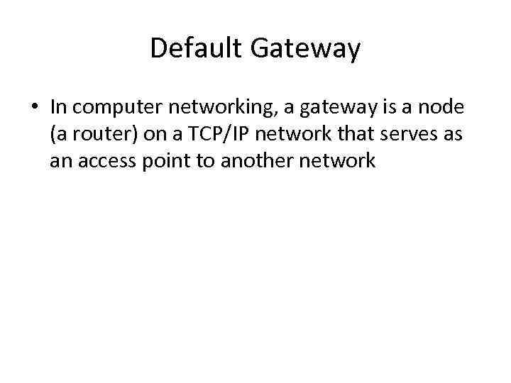 Default Gateway • In computer networking, a gateway is a node (a router) on