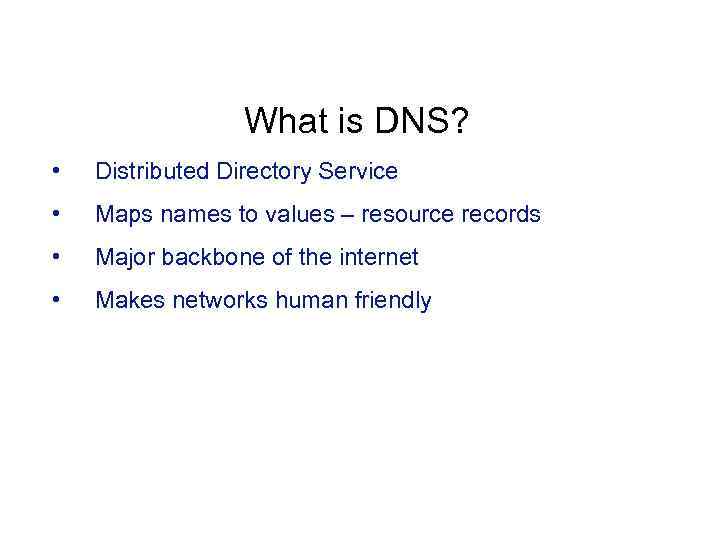 What is DNS? • Distributed Directory Service • Maps names to values – resource