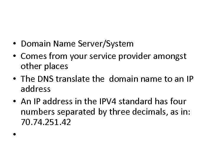  • Domain Name Server/System • Comes from your service provider amongst other places