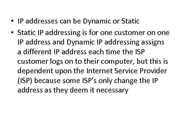  • IP addresses can be Dynamic or Static • Static IP addressing is