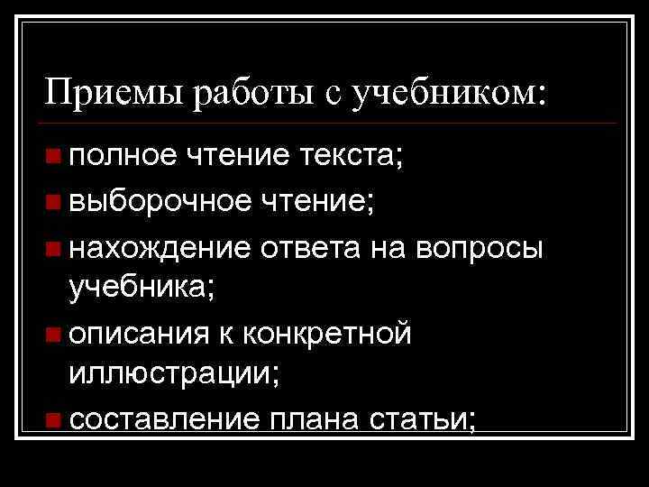 Приемы работы с учебником: n полное чтение текста; n выборочное чтение; n нахождение ответа