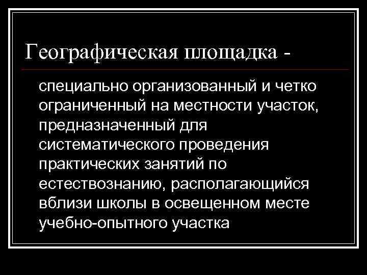 Географическая площадка специально организованный и четко ограниченный на местности участок, предназначенный для систематического проведения