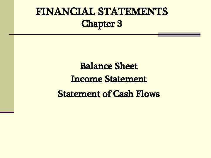 FINANCIAL STATEMENTS Chapter 3 Balance Sheet Income Statement of Cash Flows 