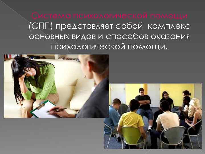 Система психологической помощи (СПП) представляет собой комплекс основных видов и способов оказания психологической помощи.