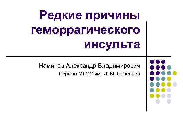 Редкие причины геморрагического инсульта Наминов Александр Владимирович Первый МГМУ им. И. М. Сеченова 