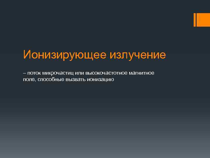 Ионизирующее излучение – поток микрочастиц или высокочастотное магнитное поле, способные вызвать ионизацию 