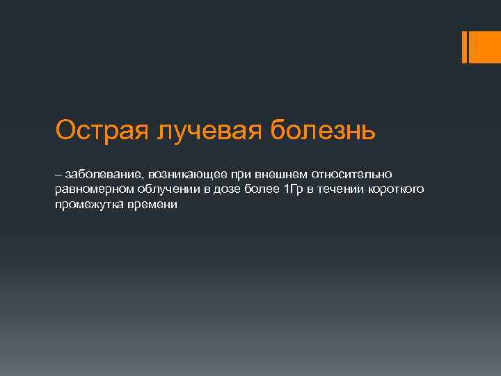 Острая лучевая болезнь – заболевание, возникающее при внешнем относительно равномерном облучении в дозе более