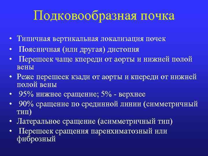 Подковообразная почка • • Типичная вертикальная локализация почек Поясничная (или другая) дистопия Перешеек чаще