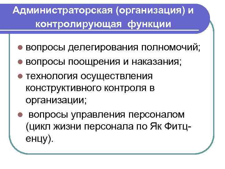 Администраторская (организация) и контролирующая функции l вопросы делегирования полномочий; l вопросы поощрения и наказания;