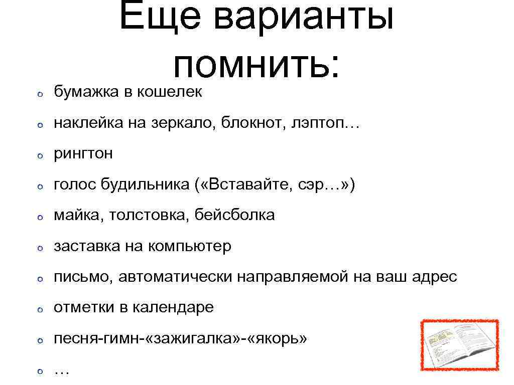 Еще варианты помнить: бумажка в кошелек наклейка на зеркало, блокнот, лэптоп… рингтон голос будильника