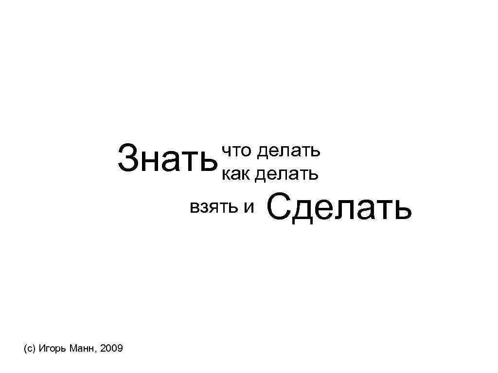 Сделать не сделать взял сделал. Знать что делать знать как делать взять и сделать. Игорь Манн цитаты. Цитаты Игоря Манна. Знает что делать.