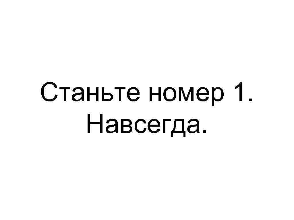 Станьте номер 1. Навсегда. 