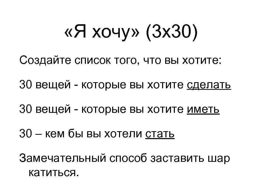  «Я хочу» (3 х30) Создайте список того, что вы хотите: 30 вещей -