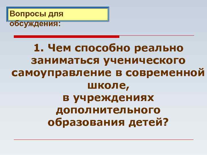 Вопросы для обсуждения: 1. Чем способно реально заниматься ученического самоуправление в современной школе, в