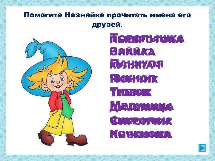 Помогите Незнайке прочитать имена его друзей. ТОРОПЫШКА ПЫШРОТОКА НАЙКАЗ ЗНАЙКА ПАЧКУЛЯПАЧ ЧИКНОП ПОНЧИК ТИБЮК