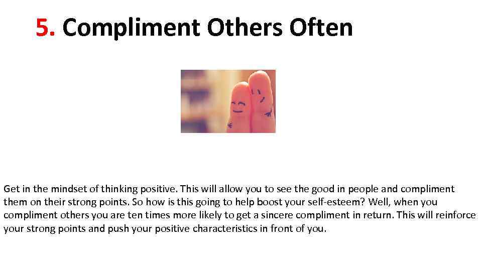 5. Compliment Others Often Get in the mindset of thinking positive. This will allow