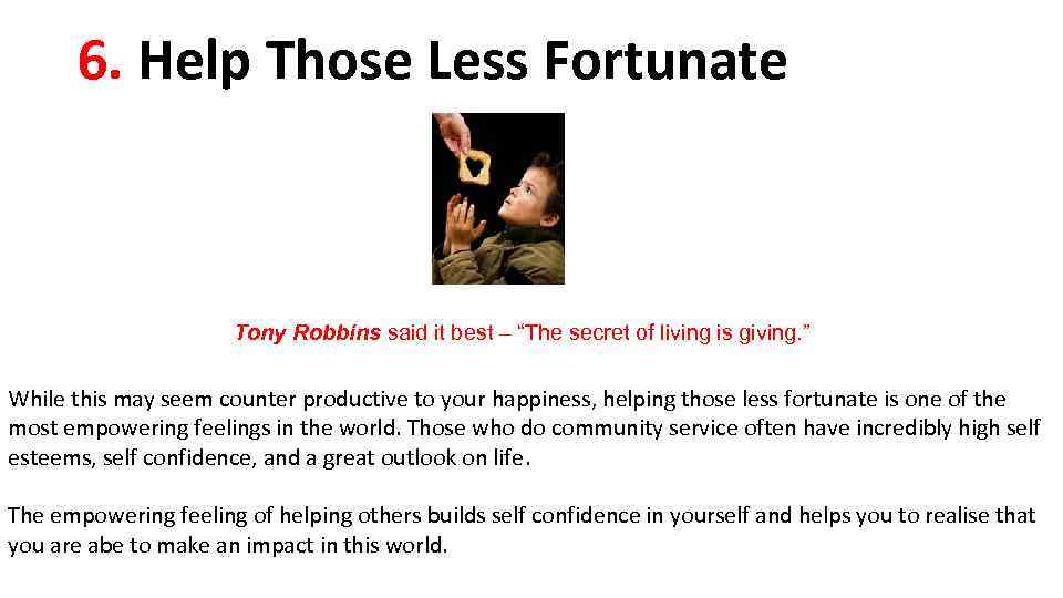 6. Help Those Less Fortunate Tony Robbins said it best – “The secret of
