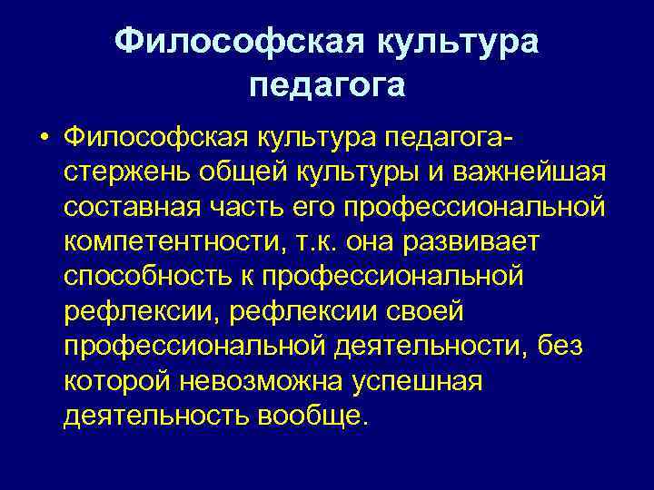 Философская культура педагога • Философская культура педагога- стержень общей культуры и важнейшая составная часть