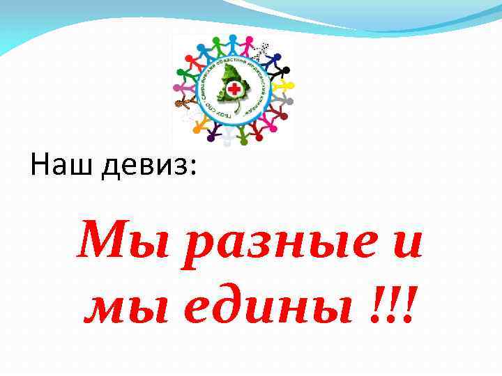 Наш девиз: Мы разные и мы едины !!! 