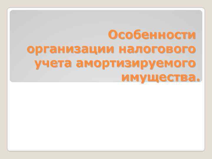 Особенности организации налогового учета амортизируемого имущества. 